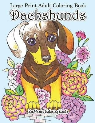 Large Print Adult Coloring Book Dachshunds: Simple and Easy Dachshunds Dogs and Puppies Coloring Book for Adults in Large Print for Relaxation and Str by Zenmaster Coloring Books
