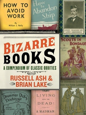 Bizarre Books: A Compendium of Classic Oddities by Lake, Brian