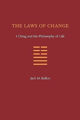 The Laws of Change: I Ching and the Philosophy of Life by Balkin, Jack M.