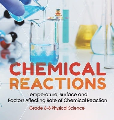 Chemical Reactions Temperature, Surface and Factors Affecting Rate of Chemical Reaction Grade 6-8 Physical Science by Baby Professor