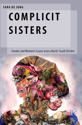 Complicit Sisters: Gender and Women's Issues Across North-South Divides by de Jong, Sara