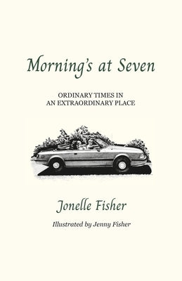 Morning's at Seven: Ordinary Times in an Extraordinary Place by Fisher, Jonelle