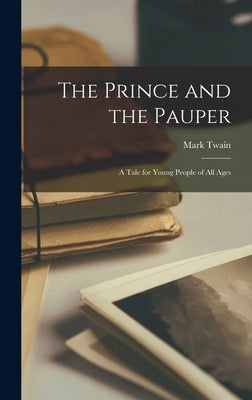 The Prince and the Pauper: A Tale for Young People of All Ages by Twain, Mark