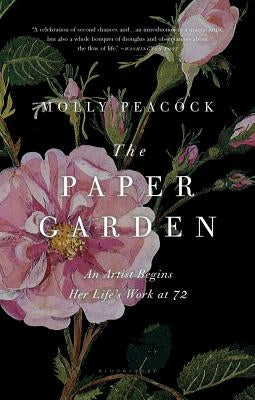 The Paper Garden: An Artist Begins Her Life's Work at 72 by Peacock, Molly