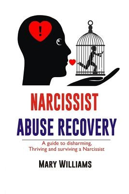 Narcissist Abuse Recovery: Recovery a Guide to Disharming, Thriving and Surviving a Narcissist by Williams, Mary