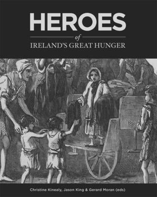 Heroes of Ireland's Great Hunger by Kinealy Christine