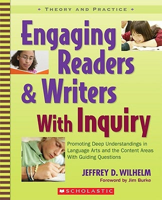 Engaging Readers & Writers with Inquiry: Promoting Deep Understandings in Language Arts and the Content Areas with Guiding Questions by Wilhelm, Jeffrey