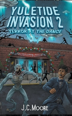 Yuletide Invasion 2: Terror At The Dance by Moore, J. C.