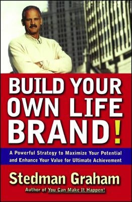 Build Your Own Life Brand!: A Powerful Strategy to Maximize Your Potential and Enhance Your Value for Ultimate Achievement by Graham, Stedman