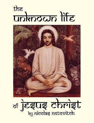 The Unknown Life of Jesus Christ by Notovitch, Nicolas