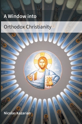 A Window Into Orthodox Christianity by Kazarian, Nicolas