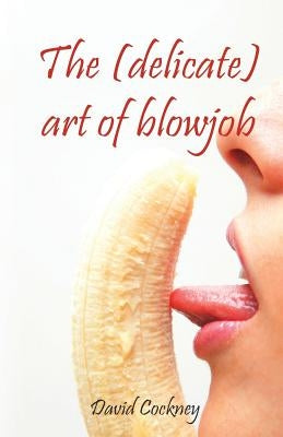 The (delicate) art of blowjob by Cockney, David