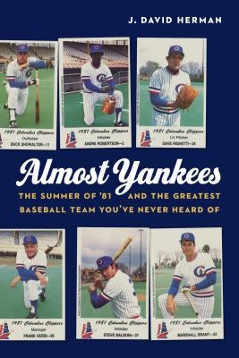 Almost Yankees: The Summer of '81 and the Greatest Baseball Team You've Never Heard of by Herman, J. David