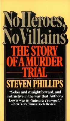 No Heroes, No Villains: The Story of a Murder Trial by Phillips, Steven J.