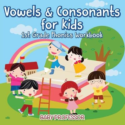 Vowels & Consonants for Kids 1st Grade Phonics Workbook by Baby Professor
