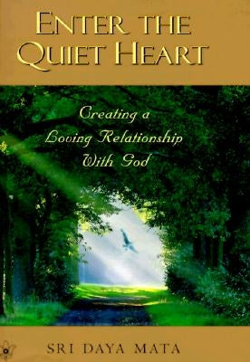 Enter the Quiet Heart: Cultivating a Loving Relationship with God by Mata, Sri Daya