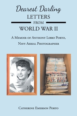 Dearest Darling, Letters from World War II: A Memoir of Anthony Libro Porto, Navy Aerial Photographer by Porto, Catherine Emerson