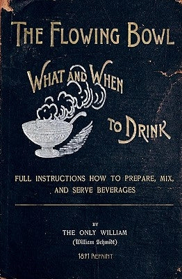 The Flowing Bowl - What And When To Drink 1891 Reprint: Full Instructions How To Prepare, Mix And Serve Beverages by Brown, Ross