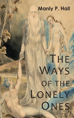 The Ways of the Lonely Ones: A Collection of Mystical Allegories by Hall, Manly P.