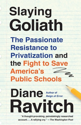 Slaying Goliath: The Passionate Resistance to Privatization and the Fight to Save America's Public Schools by Ravitch, Diane