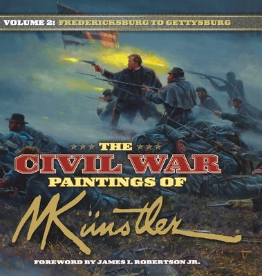 The Civil War Paintings of Mort Kunstler Volume 2: Fredericksburg to Gettysburg by K&#195;&#188;nstler, Mort