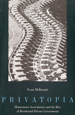 Privatopia: Homeowner Associations and the Rise of Residential Private Government by McKenzie, Evan