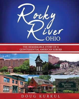 Rocky River, Ohio: The Remarkable Story of a Quintessential American Suburb by Kurkul, Doug