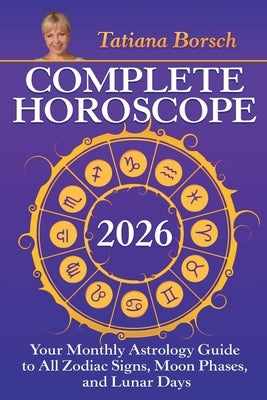 Complete Horoscope 2026: Your Monthly Astrology Guide With Moon Phases, And Lunar Days by Borsch, Tatiana