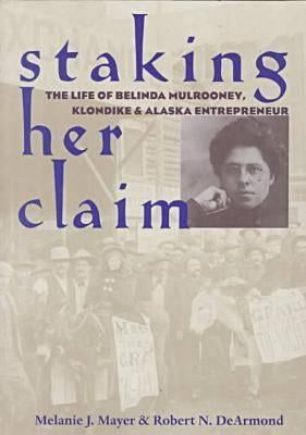 Staking Her Claim: Life Of Belinda Mulrooney by Mayer, Melanie J.