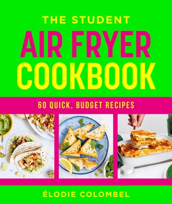 The Student Air Fryer Cookbook: 60 Fast, Cheap Dishes, with a Photo for Every Recipe by Colombel, &#195;&#137;lodie