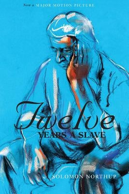 Twelve Years a Slave (the Original Book from Which the 2013 Movie '12 Years a Slave' Is Based) (Illustrated) by Northup, Solomon