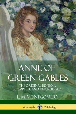 Anne of Green Gables: The Original Edition, Complete and Unabridged by Montgomery, L. M.