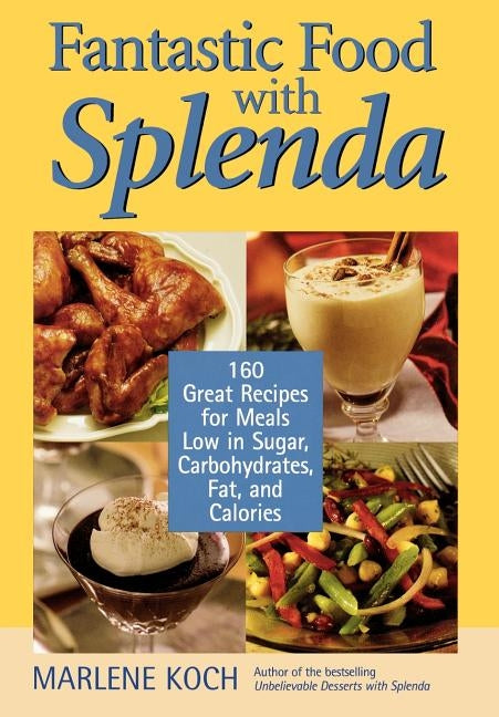 Fantastic Food with Splenda: 160 Great Recipes for Meals Low in Sugar, Carbohydrates, Fat, and Calories by Koch, Marlene