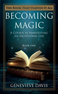 Becoming Magic: A Course in Manifesting an Exceptional Life (Book 1) by Davis, Genevieve