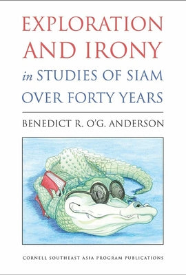 Exploration and Irony in Studies of Siam Over Forty Years by Anderson, Benedict R. O'g