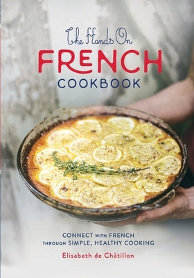 The Hands On French Cookbook: Connect with French through Simple, Healthy Cooking (A unique book for learning French language) by de Ch&#195;&#162;tillon, Elisabeth