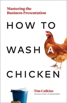 How to Wash a Chicken: Mastering the Business Presentation by Calkins, Tim