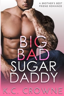 Big Bad Sugar Daddy: A Brother's Best Friend Romance by Crowne, K. C.