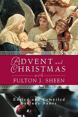 Advent and Christmas Wisdom with Fulton J Sheen: Daily Scripture and Prayers Together with Sheen's Own Words by Bauer, Judy