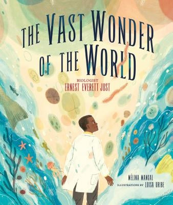 The Vast Wonder of the World: Biologist Ernest Everett Just by Mangal, M&#195;&#169;lina