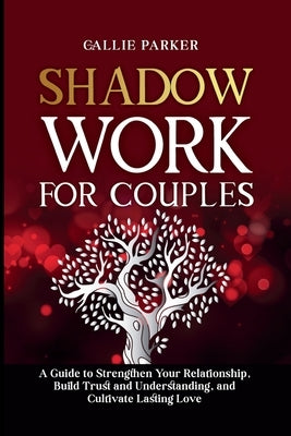 Shadow Work for Couples: A Guide to Strengthen Your Relationship, Build Trust and Understanding, and Cultivate Lasting Love: Downloadable Coupl by Parker, Callie