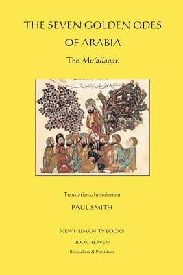 The Seven Golden Odes of Arabia: The Mu'allaqat by Smith, Paul