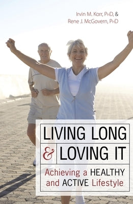 Living Long & Loving It: Achieving a Healthy and Active Lifestyle by Korr, Irvin M.