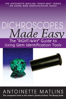 Dichroscopes Made Easy: The Right-Way Guide to Using Gem Identification Tools by Matlins, Antoinette