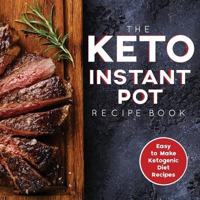 The Keto Instant Pot Recipe Book: Easy to Make Ketogenic Diet Recipes in the Instant Pot: A Keto Diet Cookbook for Beginners by Austin Rdn, James S.