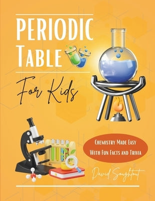 Periodic Table For Kids: Chemistry Made Easy With Fun Facts And Trivia by Soughtout, David