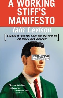 A Working Stiff's Manifesto: A Memoir of Thirty Jobs I Quit, Nine That Fired Me, and Three I Can't Remember by Levison, Iain