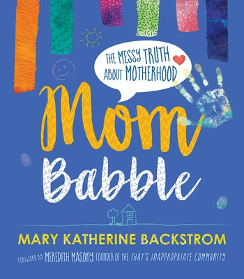 Mom Babble: The Messy Truth about Motherhood by Backstrom, Mary Katherine