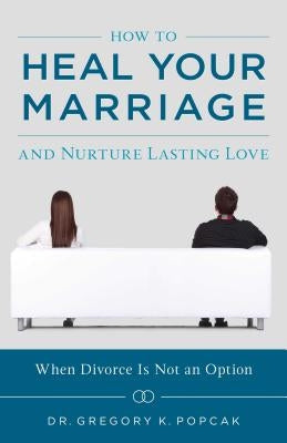 How to Heal Your Marriage: And Nurture Lasting Love by Popcak, Greg