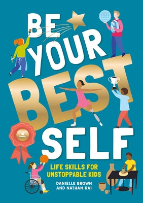 Be Your Best Self: Life Skills for Unstoppable Kids by Brown Danielle